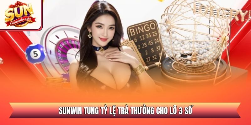 Sunwin tung tỷ lệ trả thưởng cho lô 3 số